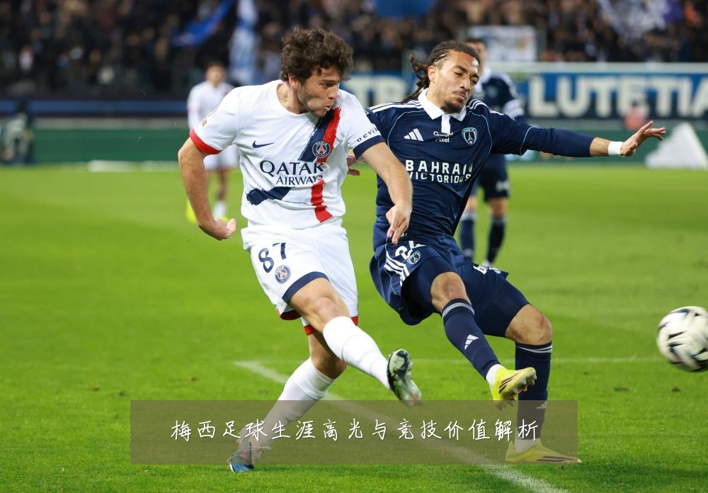 梅西足球生涯高光与竞技价值解析