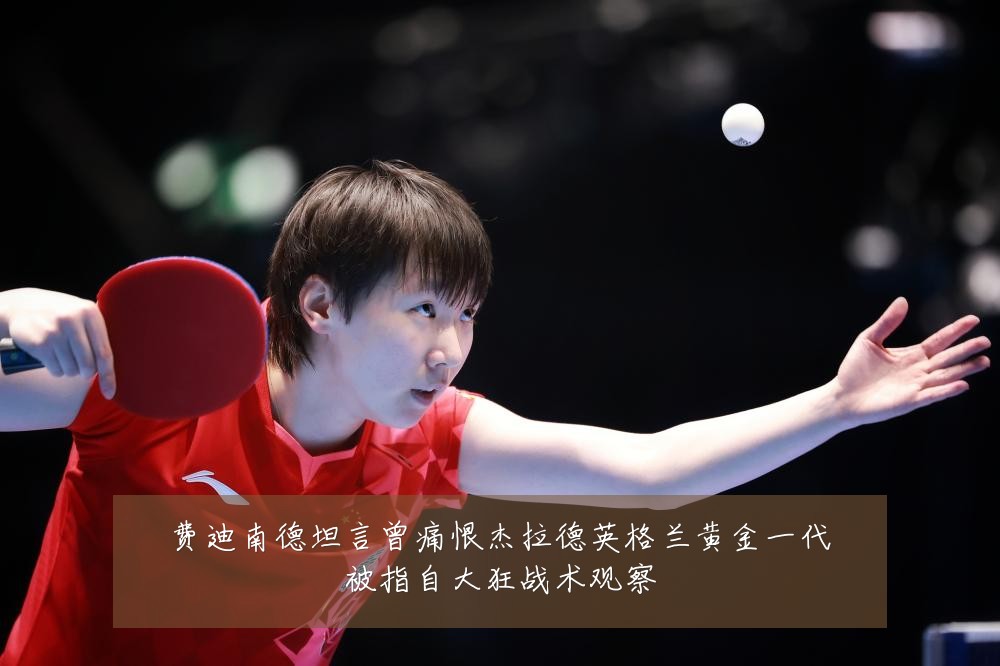 费迪南德坦言曾痛恨杰拉德英格兰黄金一代被指自大狂战术观察